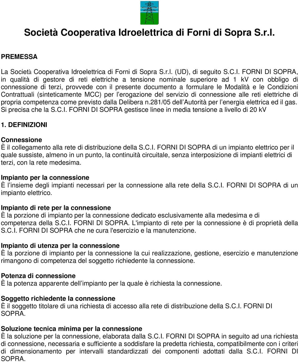 FORNI DI SOPRA, in qualità di gestre di reti elettriche a tensine nminale superire ad 1 kv cn bblig di cnnessine di terzi, prvvede cn il presente dcument a frmulare le Mdalità e le Cndizini