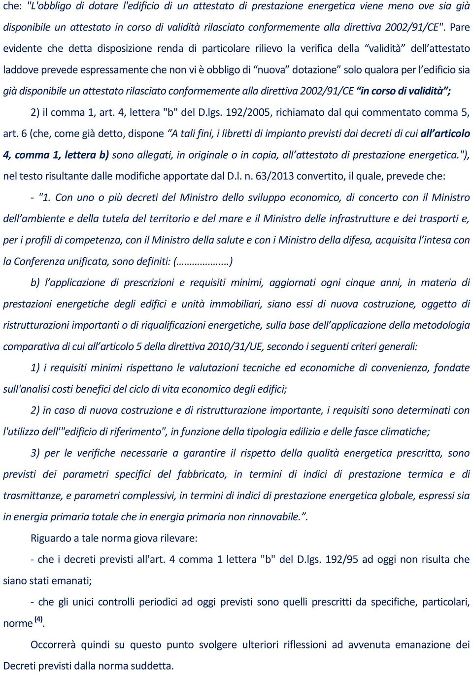 edificio sia già disponibile un attestato rilasciato conformemente alla direttiva 2002/91/CE in corso di validità ; 2) il comma 1, art. 4, lettera "b" del D.lgs.