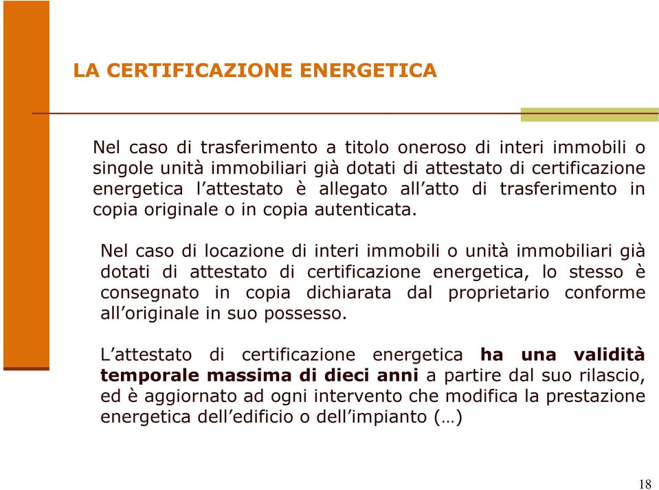 Nel caso di locazione di interi immobili o unità immobiliari già dotati di attestato di certificazione energetica, lo stesso è consegnato in copia dichiarata dal proprietario