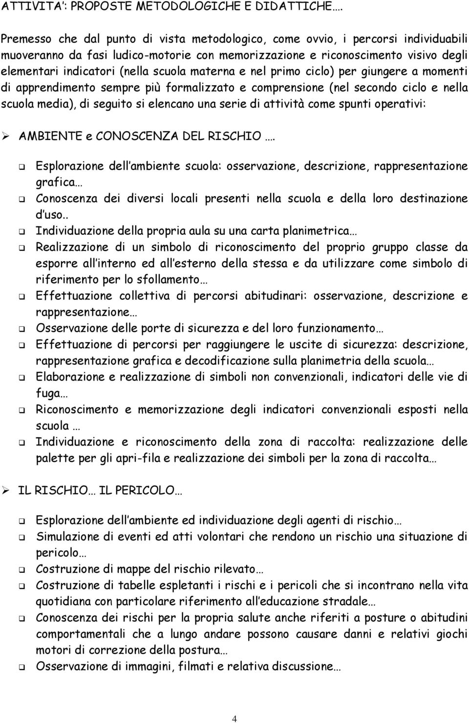 scuola materna e nel primo ciclo) per giungere a momenti di apprendimento sempre più formalizzato e comprensione (nel secondo ciclo e nella scuola media), di seguito si elencano una serie di attività