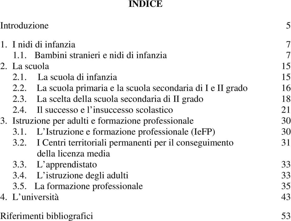 2. I Centri territoriali permanenti per il conseguimento 31 della licenza media 3.3. L apprendistato 33 3.4. L istruzione degli adulti 33 3.5.