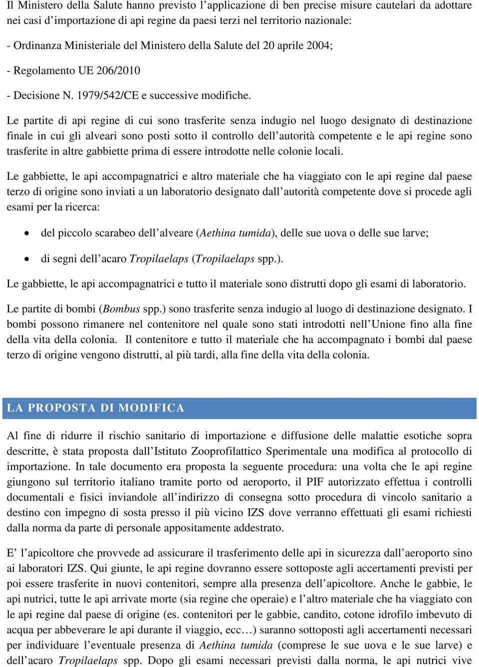 Le partite di api regine di cui sono trasferite senza indugio nel luogo designato di destinazione finale in cui gli alveari sono posti sotto il controllo dell autorità competente e le api regine sono