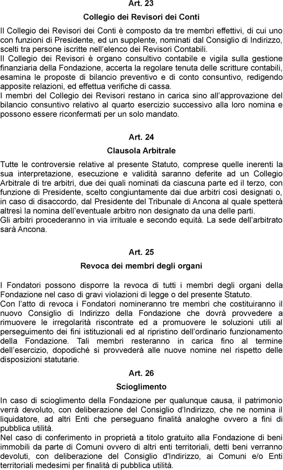 Il Collegio dei Revisori è organo consultivo contabile e vigila sulla gestione finanziaria della Fondazione, accerta la regolare tenuta delle scritture contabili, esamina le proposte di bilancio