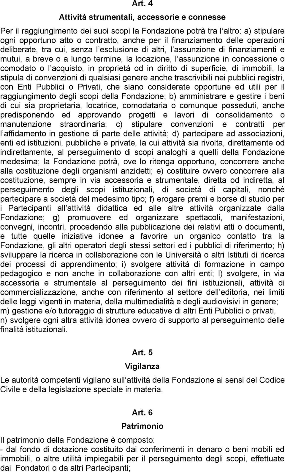 proprietà od in diritto di superficie, di immobili, la stipula di convenzioni di qualsiasi genere anche trascrivibili nei pubblici registri, con Enti Pubblici o Privati, che siano considerate