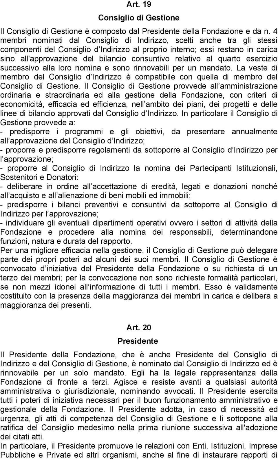 relativo al quarto esercizio successivo alla loro nomina e sono rinnovabili per un mandato. La veste di membro del Consiglio d Indirizzo è compatibile con quella di membro del Consiglio di Gestione.