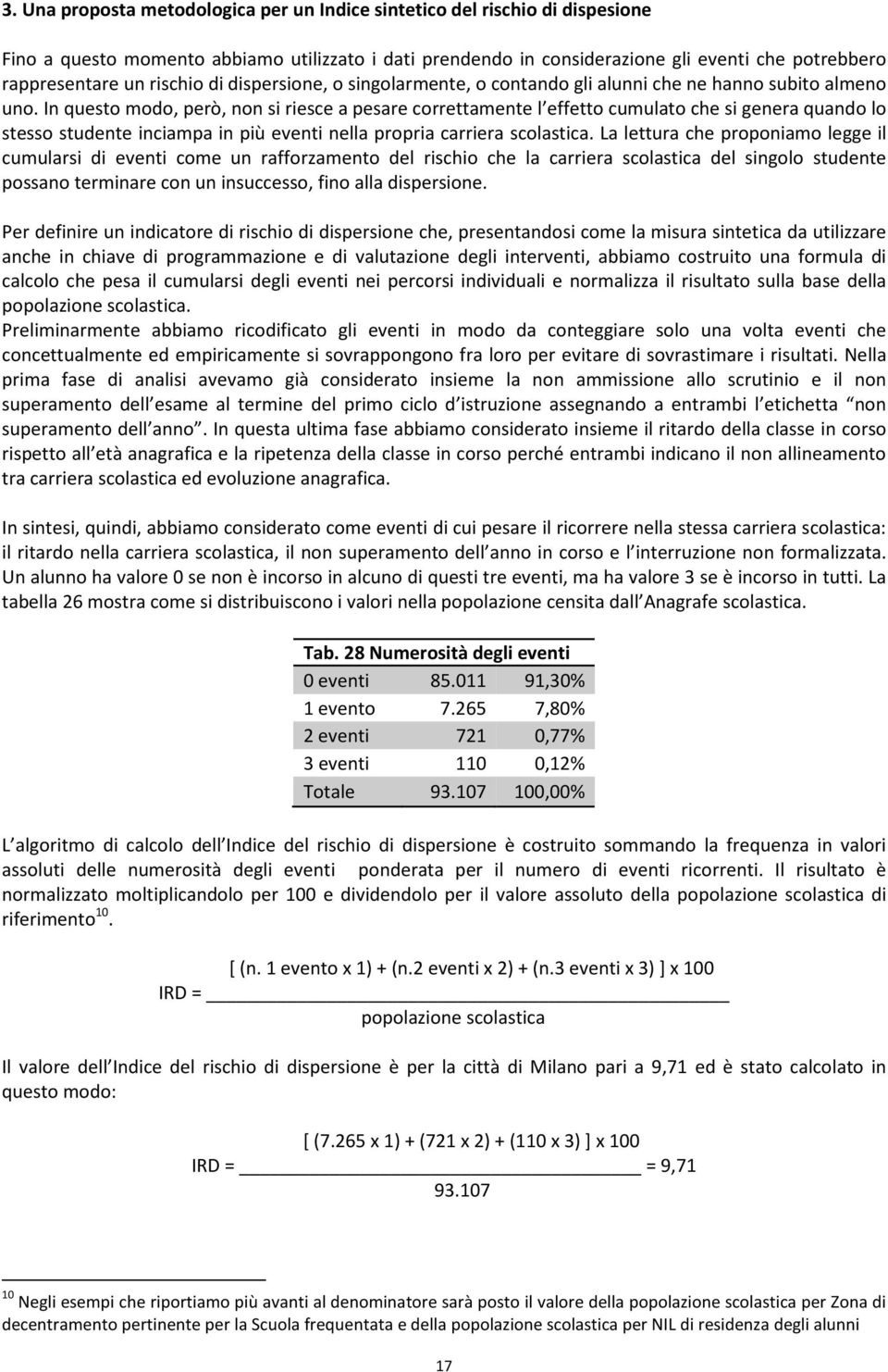 In questo modo, però, non si riesce a pesare correttamente l effetto cumulato che si genera quando lo stesso studente inciampa in più eventi nella propria carriera scolastica.