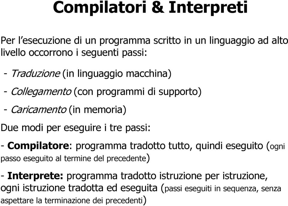 passi: - Compilatore: programma tradotto tutto, quindi eseguito (ogni passo eseguito al termine del precedente) - Interprete: programma