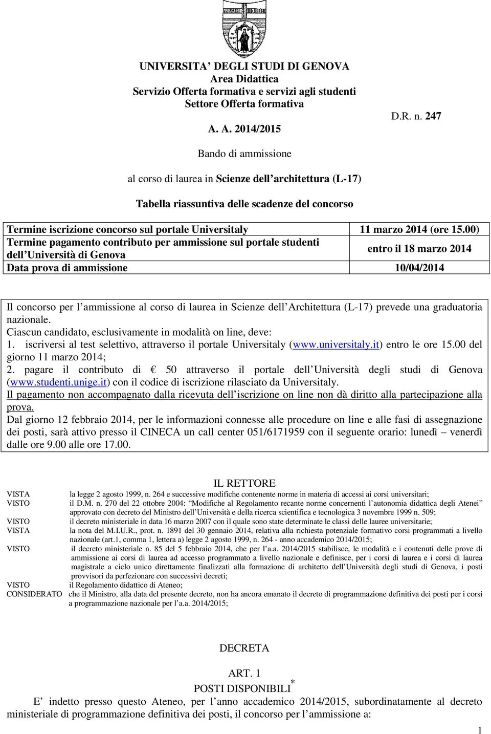 15.00) Termine pagamento contributo per ammissione sul portale studenti entro il 18 marzo 2014 dell Università di Genova Data prova di ammissione 10/04/2014 Il concorso per l ammissione al corso di
