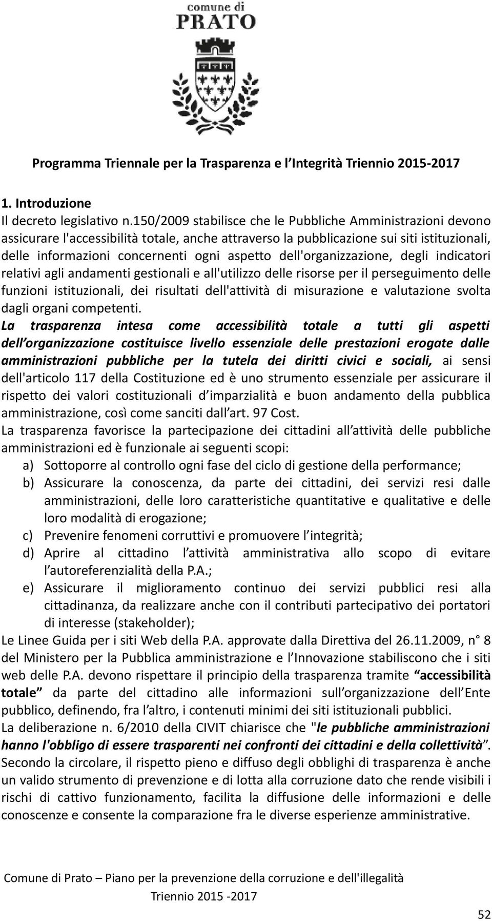 dell'organizzazione, degli indicatori relativi agli andamenti gestionali e all'utilizzo delle risorse per il perseguimento delle funzioni istituzionali, dei risultati dell'attività di misurazione e