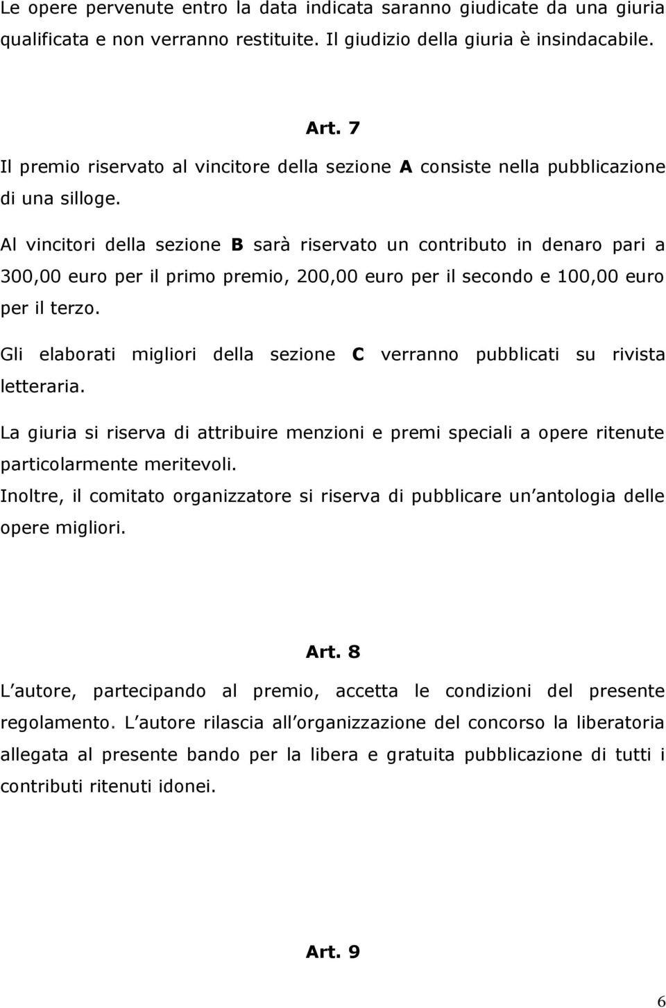 Al vincitori della sezione B sarà riservato un contributo in denaro pari a 300,00 euro per il primo premio, 200,00 euro per il secondo e 100,00 euro per il terzo.