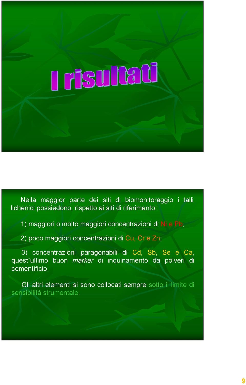 Cu, Cr e Zn; 3) concentrazioni paragonabili di Cd, Sb, Se e Ca, quest ultimo buon marker di inquinamento