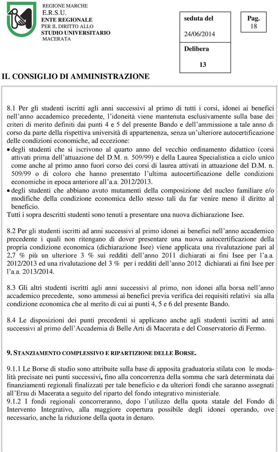 condizioni economiche, ad eccezione: degli studenti che si iscrivono al quarto anno del vecchio ordinamento didattico (corsi attivati prima dell attuazione del D.M. n.