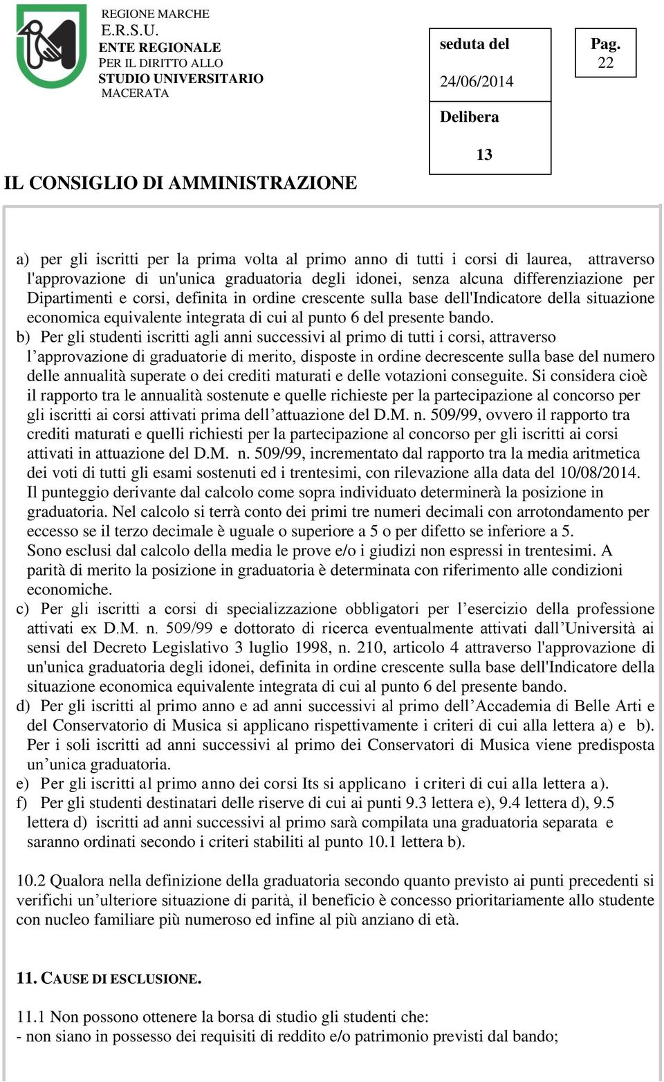 b) Per gli studenti iscritti agli anni successivi al primo di tutti i corsi, attraverso l approvazione di graduatorie di merito, disposte in ordine decrescente sulla base del numero delle annualità