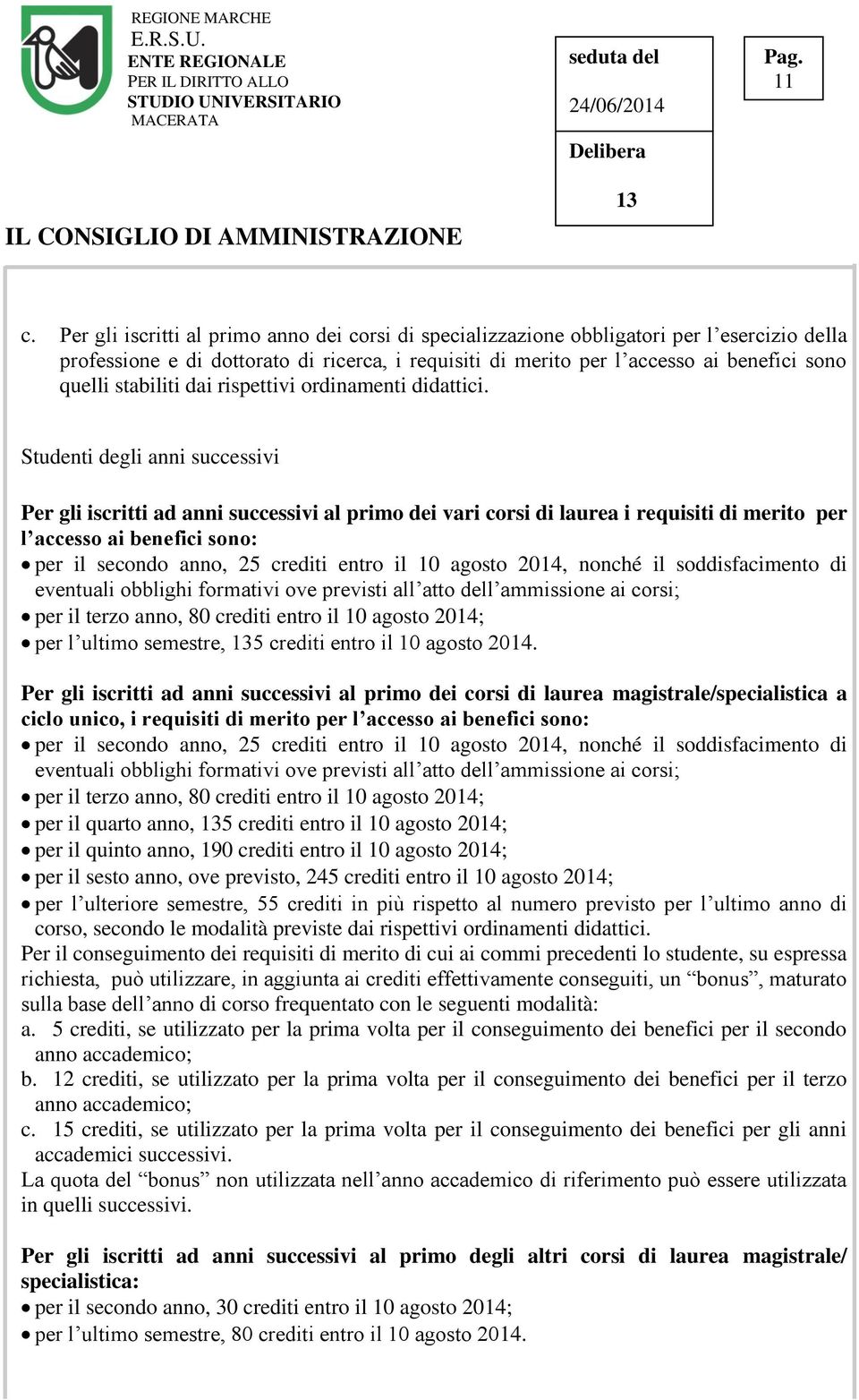 Studenti degli anni successivi Per gli iscritti ad anni successivi al primo dei vari corsi di laurea i requisiti di merito per l accesso ai benefici sono: per il secondo anno, 25 crediti entro il 10