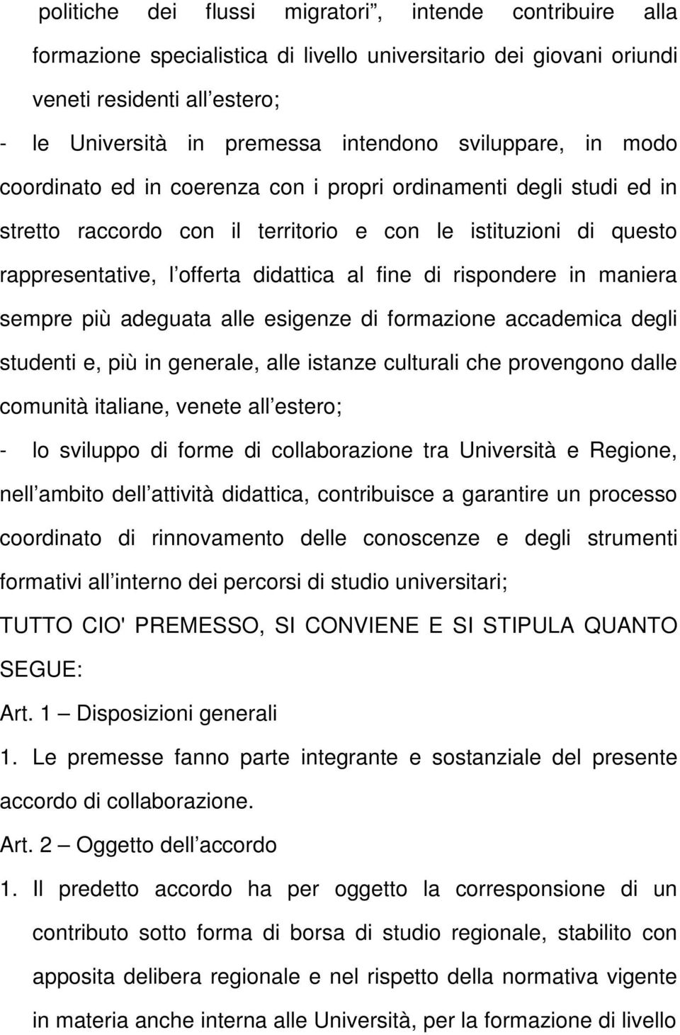 adguata all signz di formazion accadmica dgli studnti, più in gnral, all istanz culturali ch provngono dall comunità italian, vnt all stro; - lo sviluppo di form di collaborazion tra Univrsità Rgion,