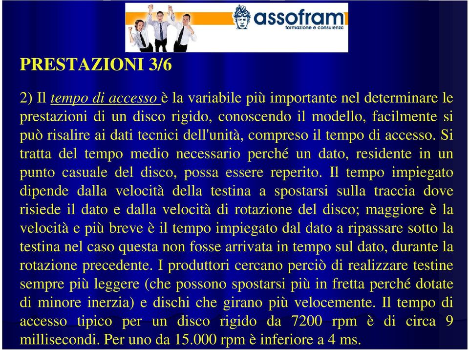 Il tempo impiegato dipende dalla velocità della testina a spostarsi sulla traccia dove risiede il dato e dalla velocità di rotazione del disco; maggiore è la velocità e più breve è il tempo impiegato