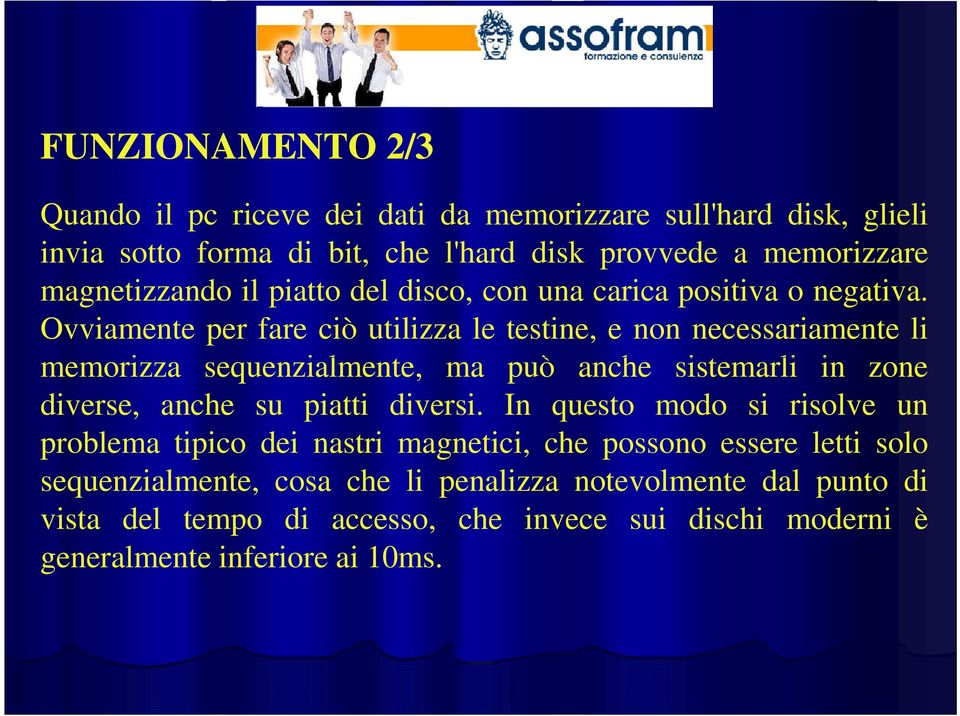 Ovviamente per fare ciò utilizza le testine, e non necessariamente li memorizza sequenzialmente, ma può anche sistemarli in zone diverse, anche su piatti