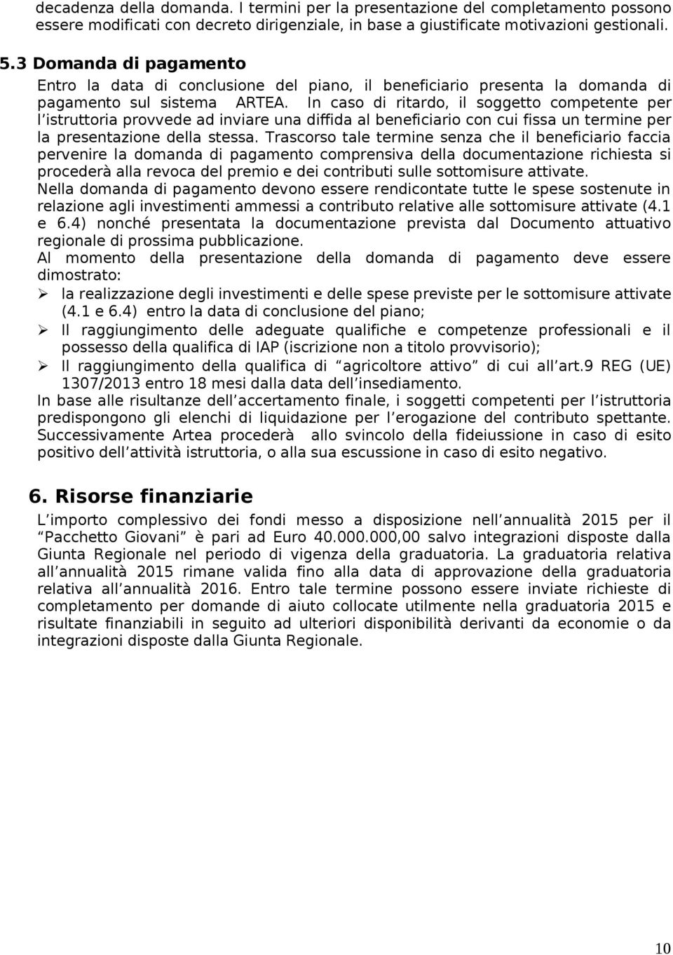 In caso di ritardo, il soggetto competente per l istruttoria provvede ad inviare una diffida al beneficiario con cui fissa un termine per la presentazione della stessa.