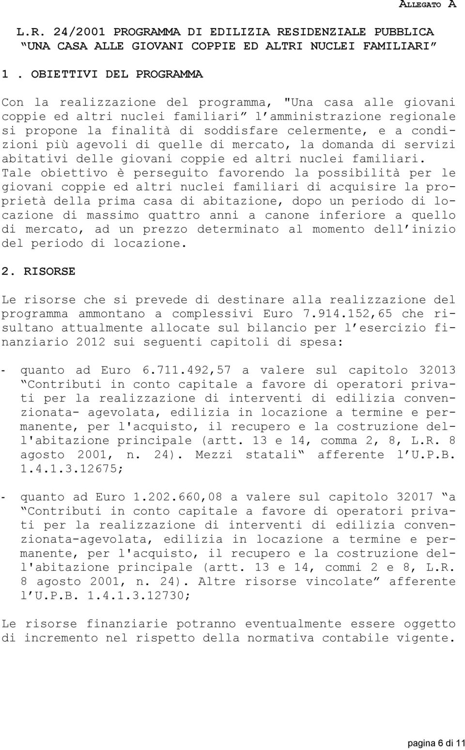 condizioni più agevoli di quelle di mercato, la domanda di servizi abitativi delle giovani coppie ed altri nuclei familiari.