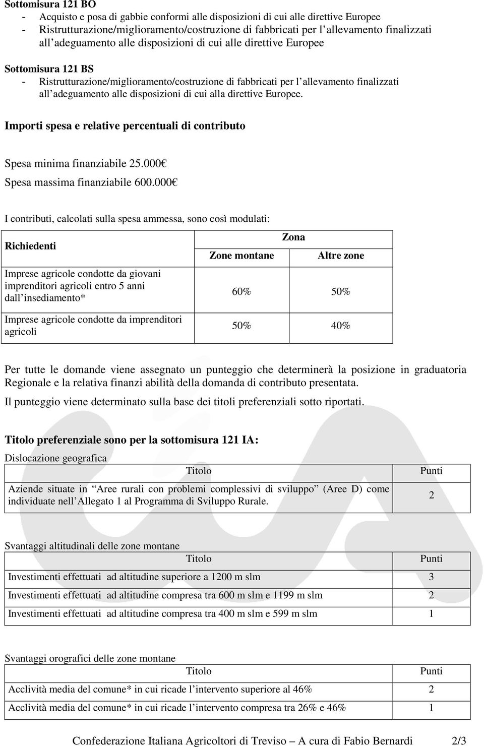 disposizioni di cui alla direttive Europee. Importi spesa e relative percentuali di contributo Spesa minima finanziabile 25.000 Spesa massima finanziabile 600.