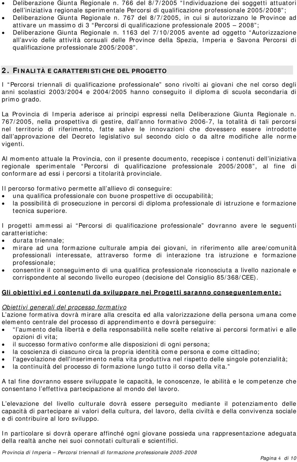 ad attivare un massimo di 3 Percorsi di qualificazione professionale 2005 2008 ;  1163 del 7/10/2005 avente ad oggetto Autorizzazione all avvio delle attività corsuali delle Province della Spezia,