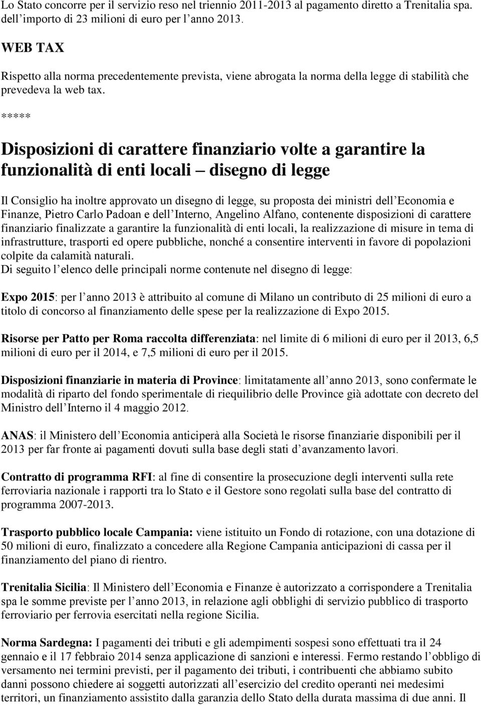 ***** Disposizioni di carattere finanziario volte a garantire la funzionalità di enti locali disegno di legge Il Consiglio ha inoltre approvato un disegno di legge, su proposta dei ministri dell