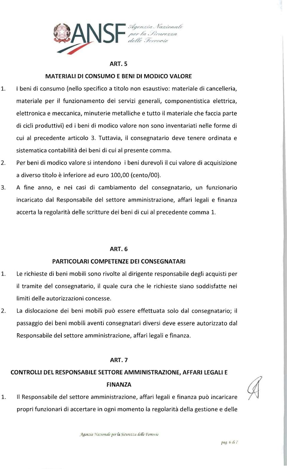 metalliche e tutto il materiale che faccia parte di cicli produttivi) ed i beni di modico valore non sono inventariati nelle forme di cui al precedente articolo 3.