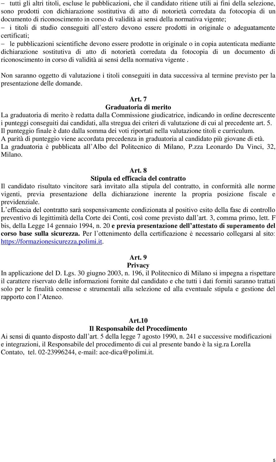 pubblicazioni scientifiche devono essere prodotte in originale o in copia autenticata mediante dichiarazione sostitutiva di atto di notorietà corredata da fotocopia di un documento di riconoscimento