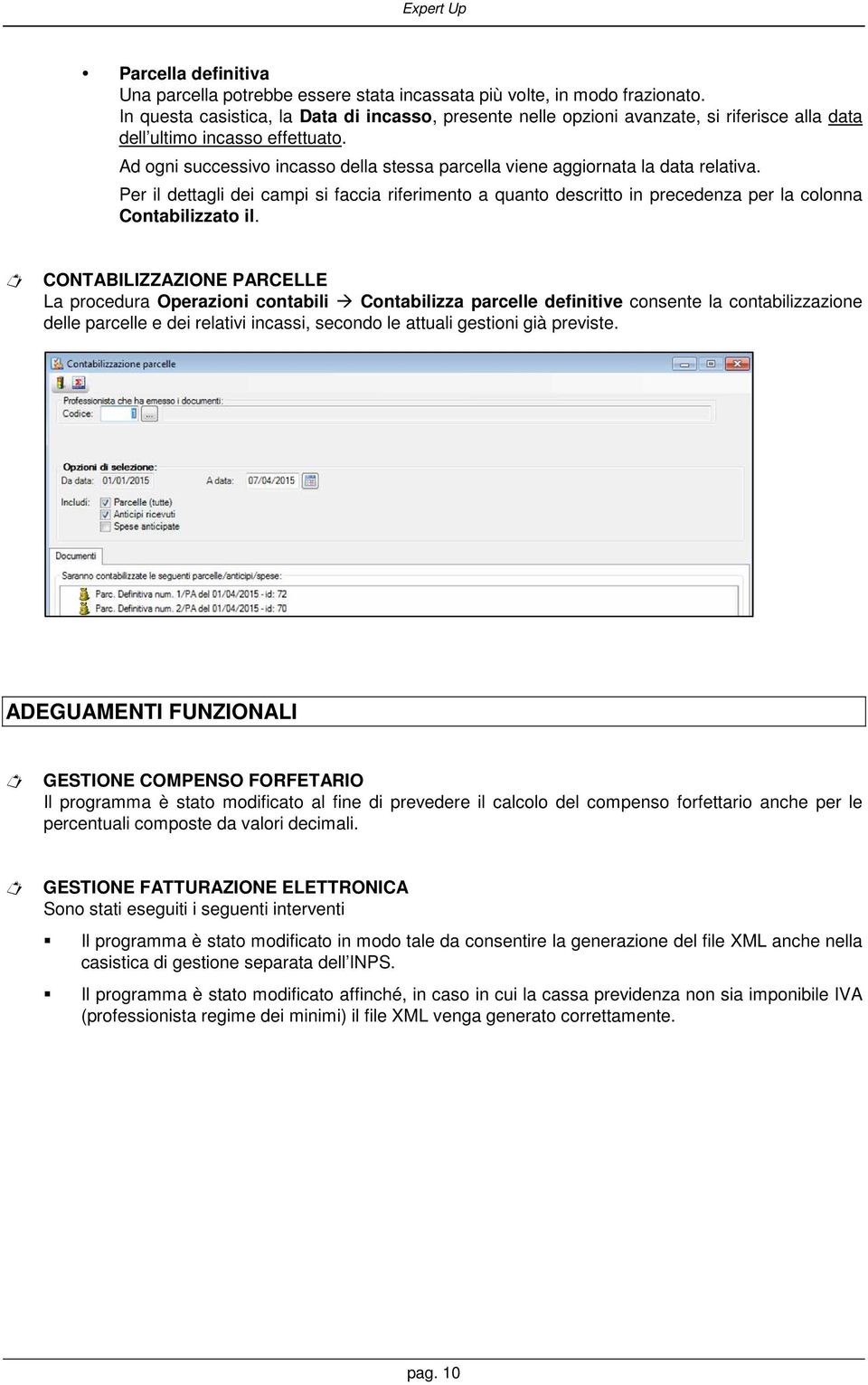 Ad ogni successivo incasso della stessa parcella viene aggiornata la data relativa. Per il dettagli dei campi si faccia riferimento a quanto descritto in precedenza per la colonna Contabilizzato il.