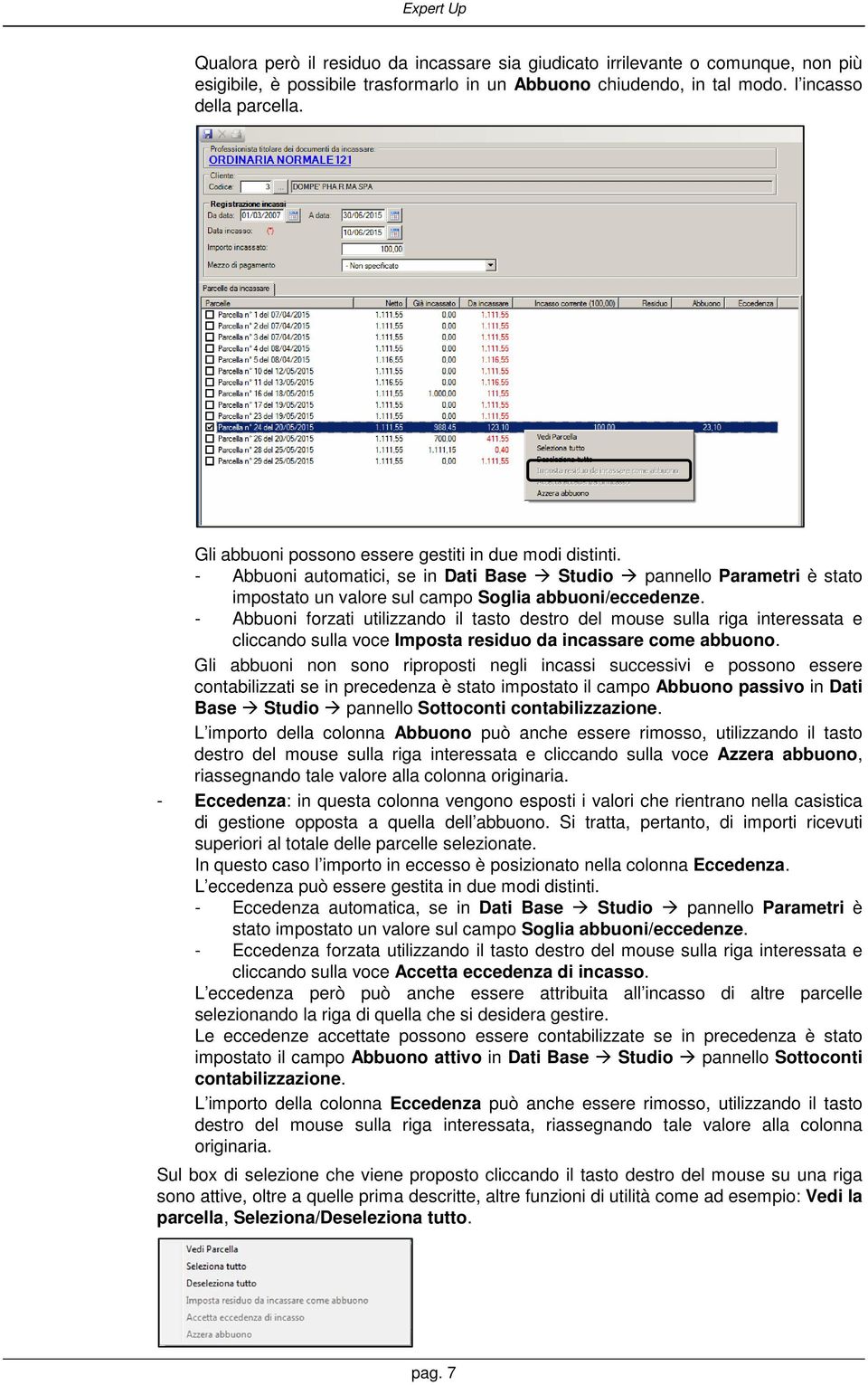 - Abbuoni forzati utilizzando il tasto destro del mouse sulla riga interessata e cliccando sulla voce Imposta residuo da incassare come abbuono.