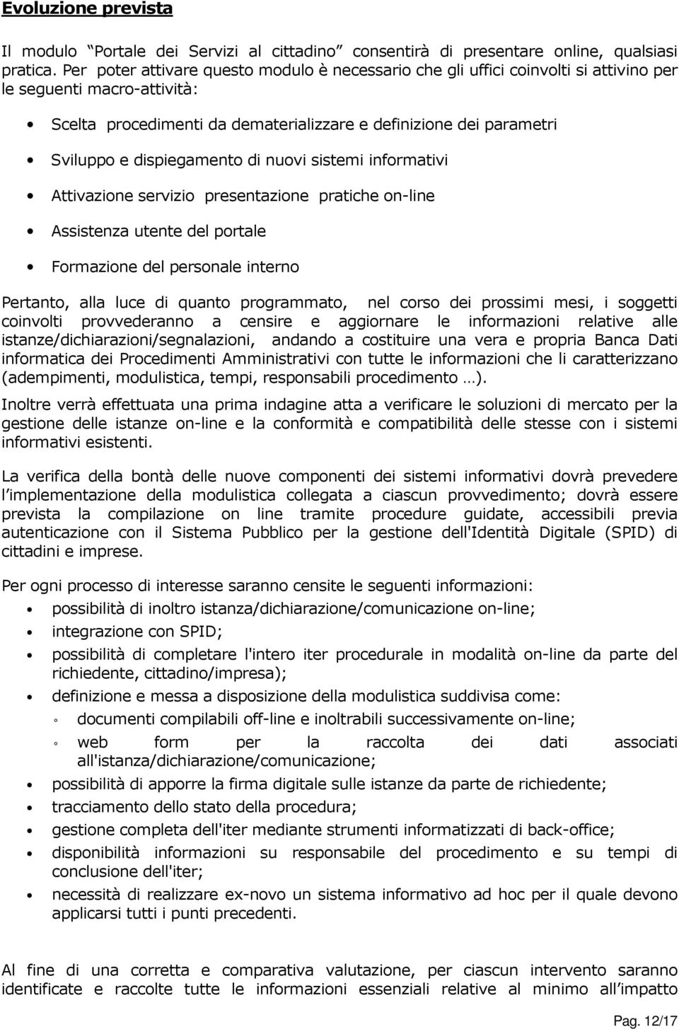 dispiegamento di nuovi sistemi informativi Attivazione servizio presentazione pratiche on-line Assistenza utente del portale Formazione del personale interno Pertanto, alla luce di quanto