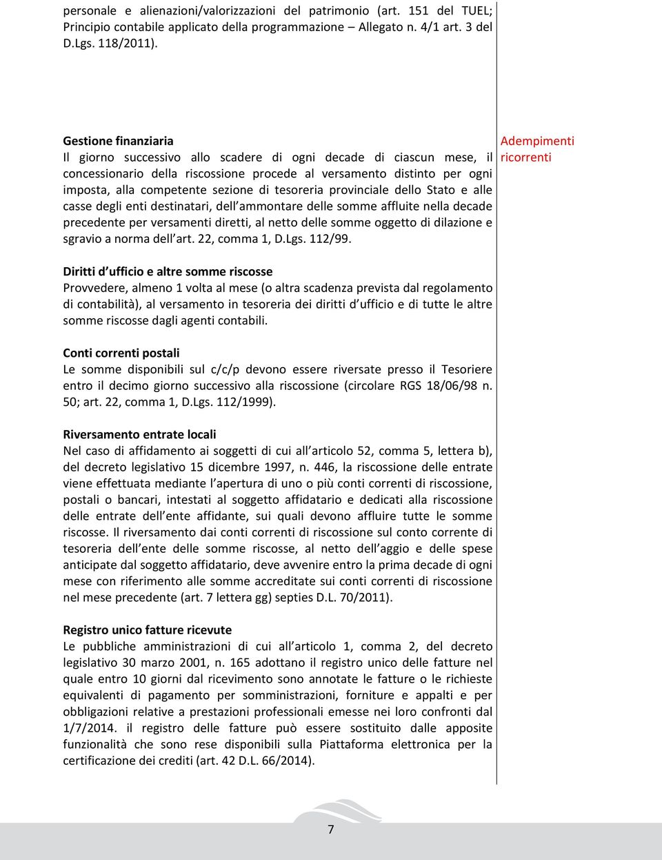 tesoreria provinciale dello Stato e alle casse degli enti destinatari, dell ammontare delle somme affluite nella decade precedente per versamenti diretti, al netto delle somme oggetto di dilazione e