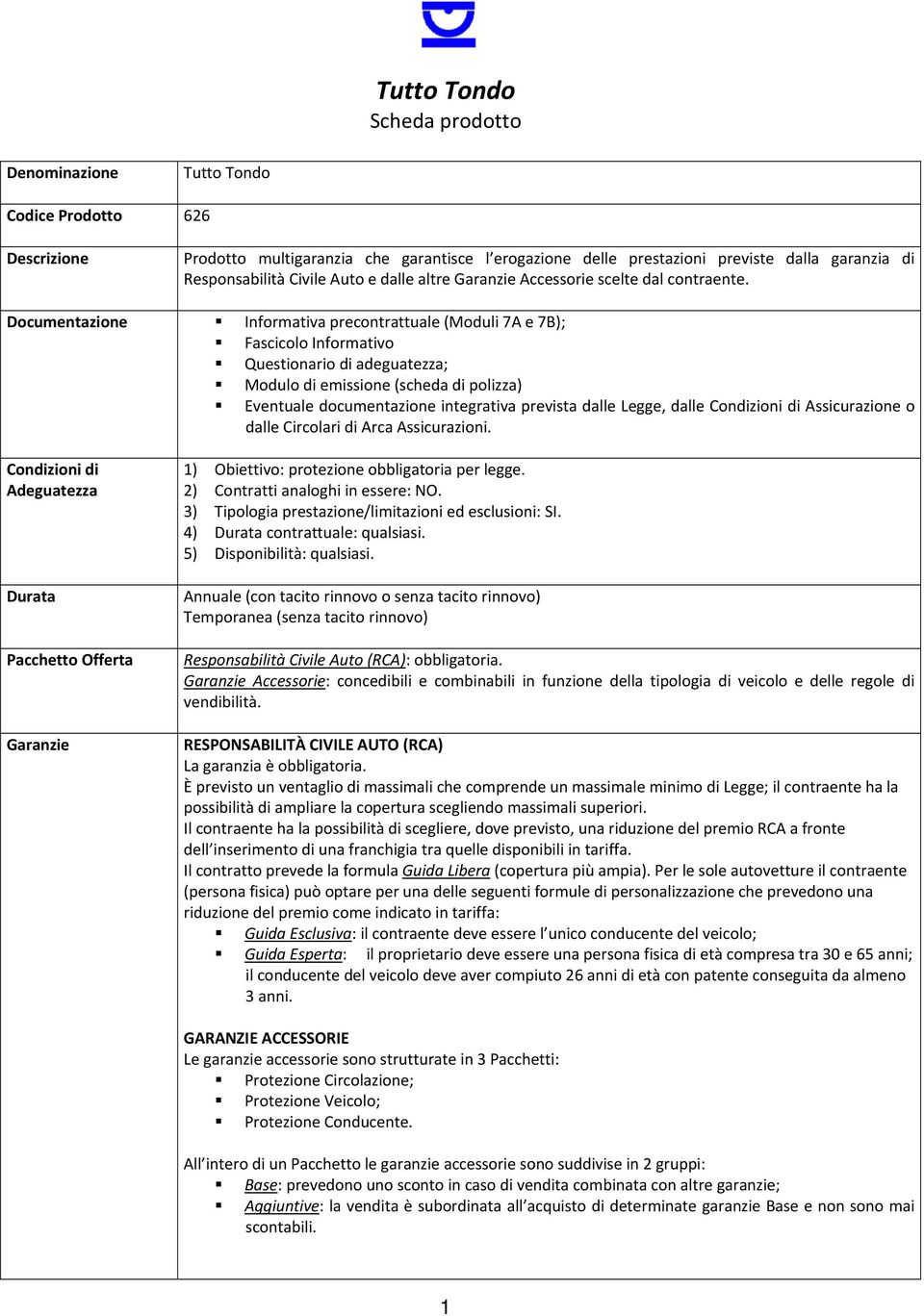 Documentazione Informativa precontrattuale (Moduli 7A e 7B); Fascicolo Informativo Questionario di adeguatezza; Modulo di emissione (scheda di polizza) Eventuale documentazione integrativa prevista