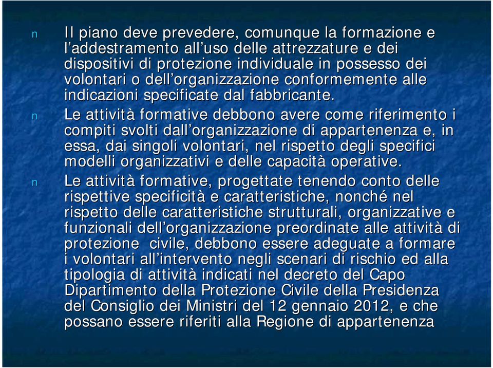 Le attività formative debbono avere come riferimento i compiti svolti dall organizzazione di appartenenza e, in essa, dai singoli volontari, nel rispetto degli specifici modelli organizzativi e delle