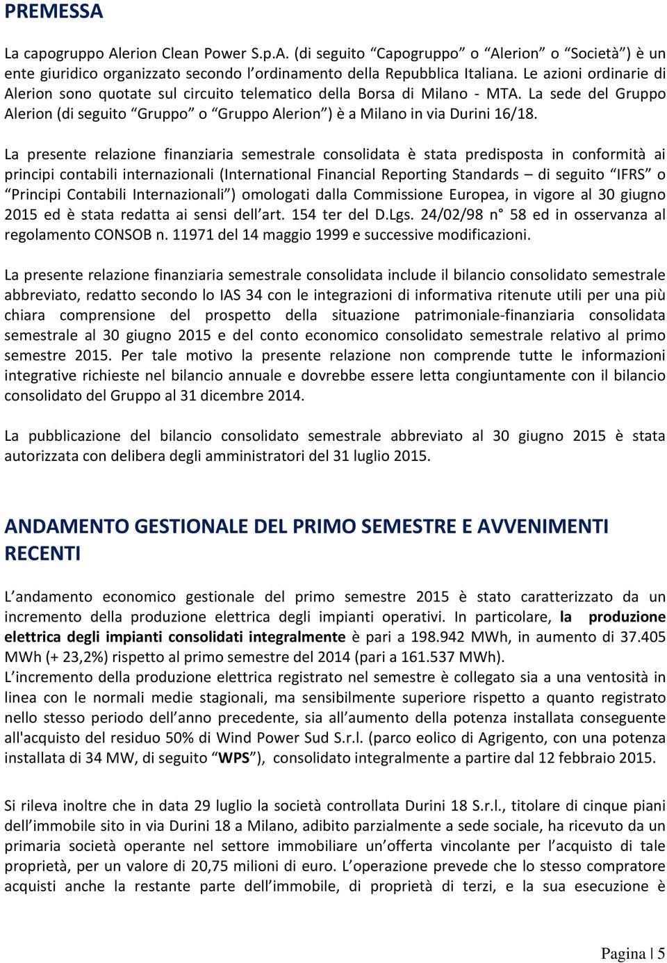 La presente relazione finanziaria semestrale consolidata è stata predisposta in conformità ai principi contabili internazionali (International Financial Reporting Standards di seguito IFRS o Principi