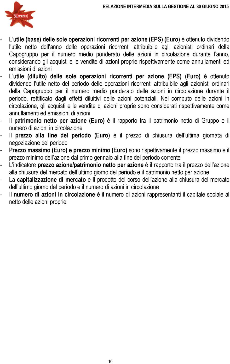 rispettivamente come annullamenti ed emissioni di azioni - L utile (diluito) delle sole operazioni ricorrenti per azione (EPS) (Euro) è ottenuto dividendo l utile netto del periodo delle operazioni