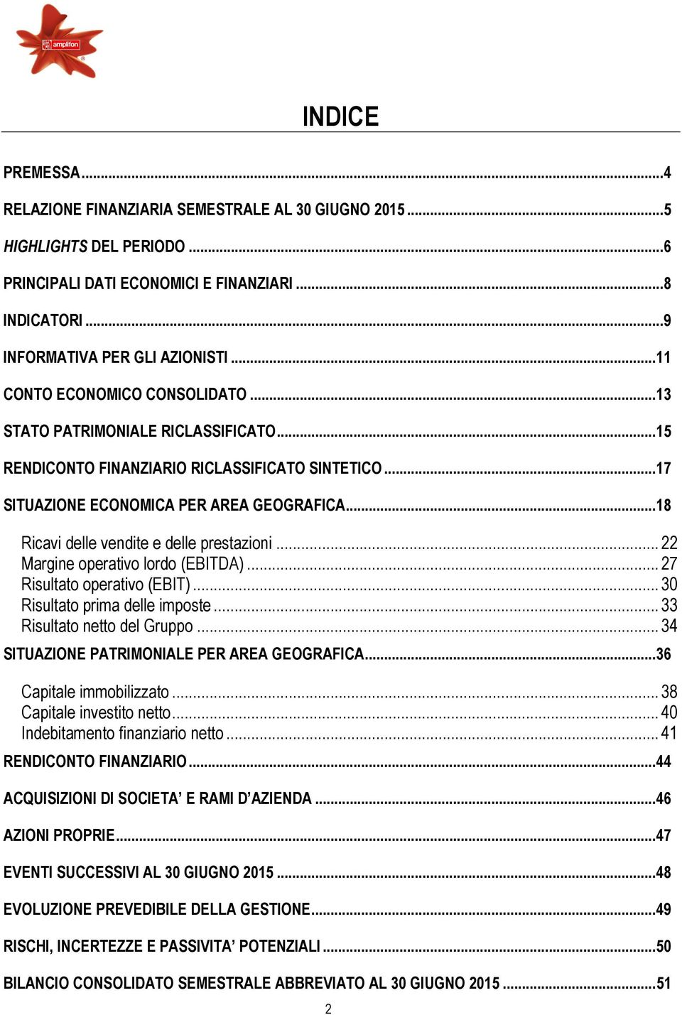 .. 18 Ricavi delle vendite e delle prestazioni... 22 Margine operativo lordo (EBITDA)... 27 Risultato operativo (EBIT)... 30 Risultato prima delle imposte... 33 Risultato netto del Gruppo.