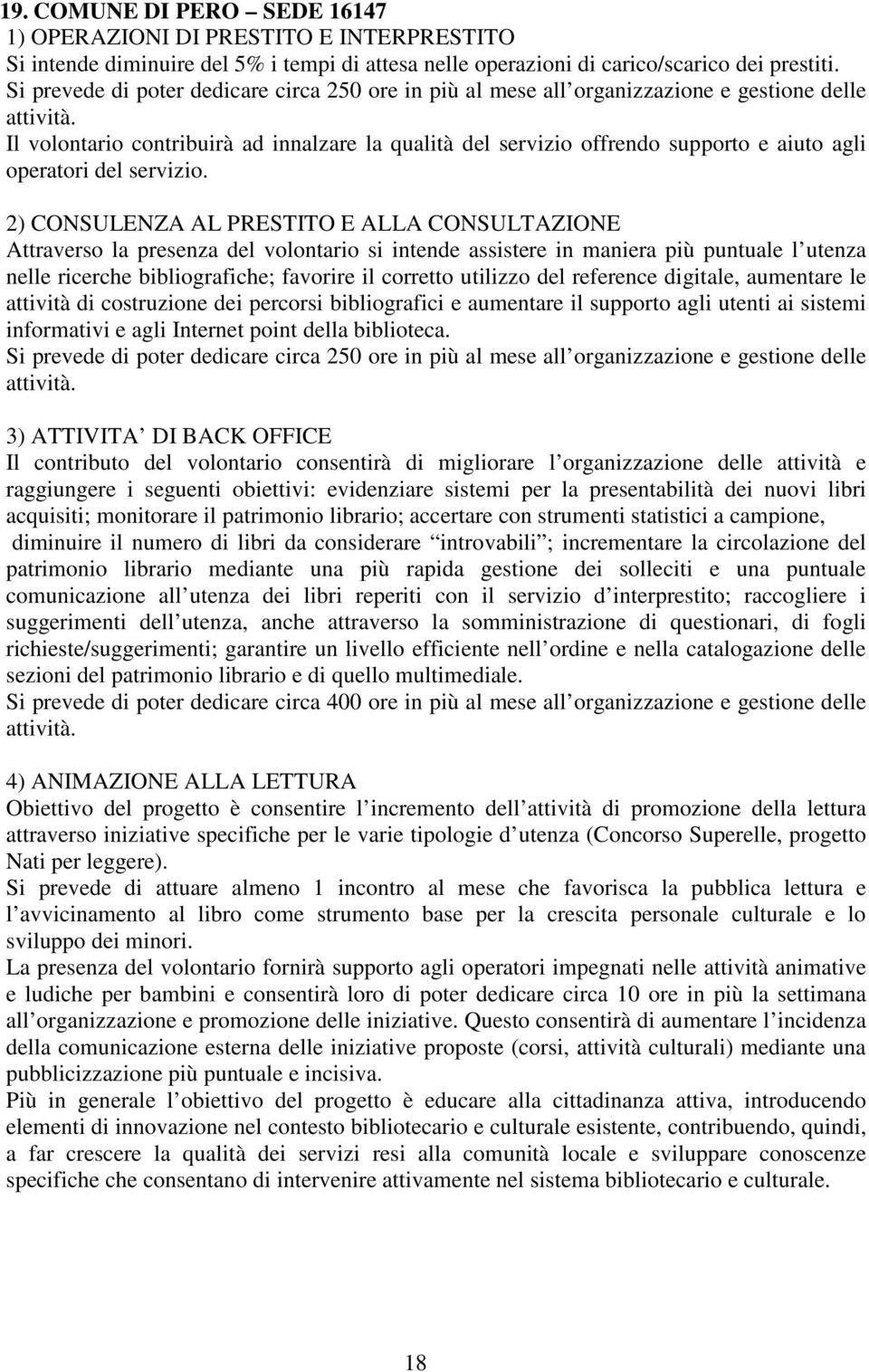 Il volontario contribuirà ad innalzare la qualità del servizio offrendo supporto e aiuto agli operatori del servizio.