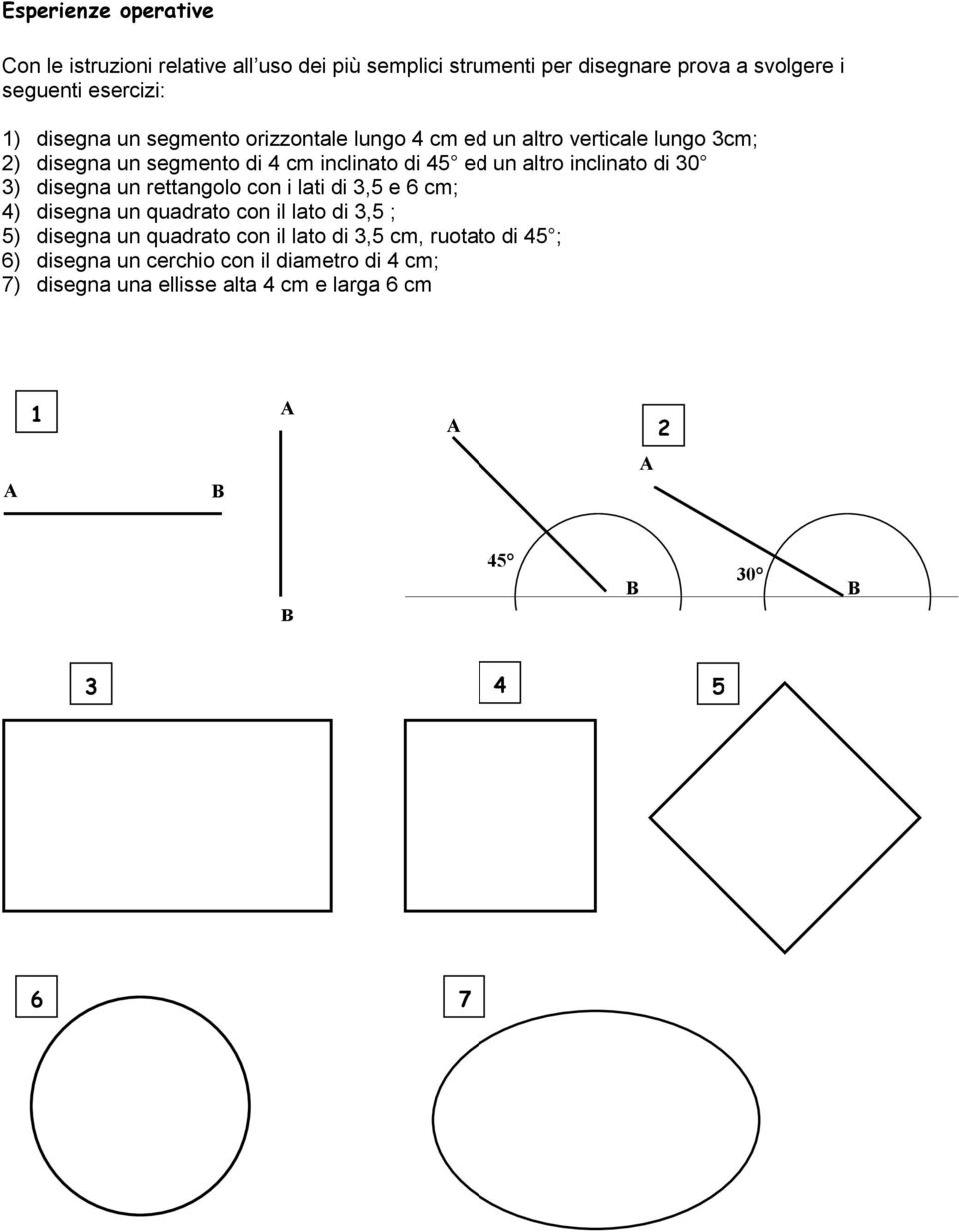 inclinato di 30 3) disegna un rettangolo con i lati di 3,5 e 6 cm; 4) disegna un quadrato con il lato di 3,5 ; 5) disegna un quadrato con il
