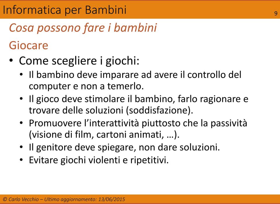 Il gioco deve stimolare il bambino, farlo ragionare e trovare delle soluzioni (soddisfazione).