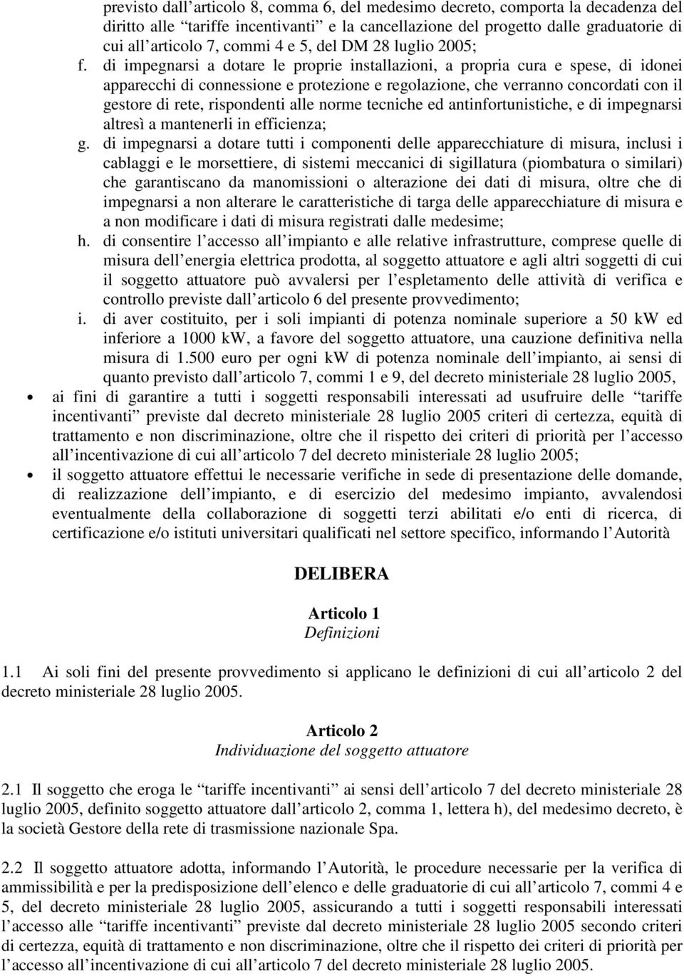 di impegnarsi a dotare le proprie installazioni, a propria cura e spese, di idonei apparecchi di connessione e protezione e regolazione, che verranno concordati con il gestore di rete, rispondenti