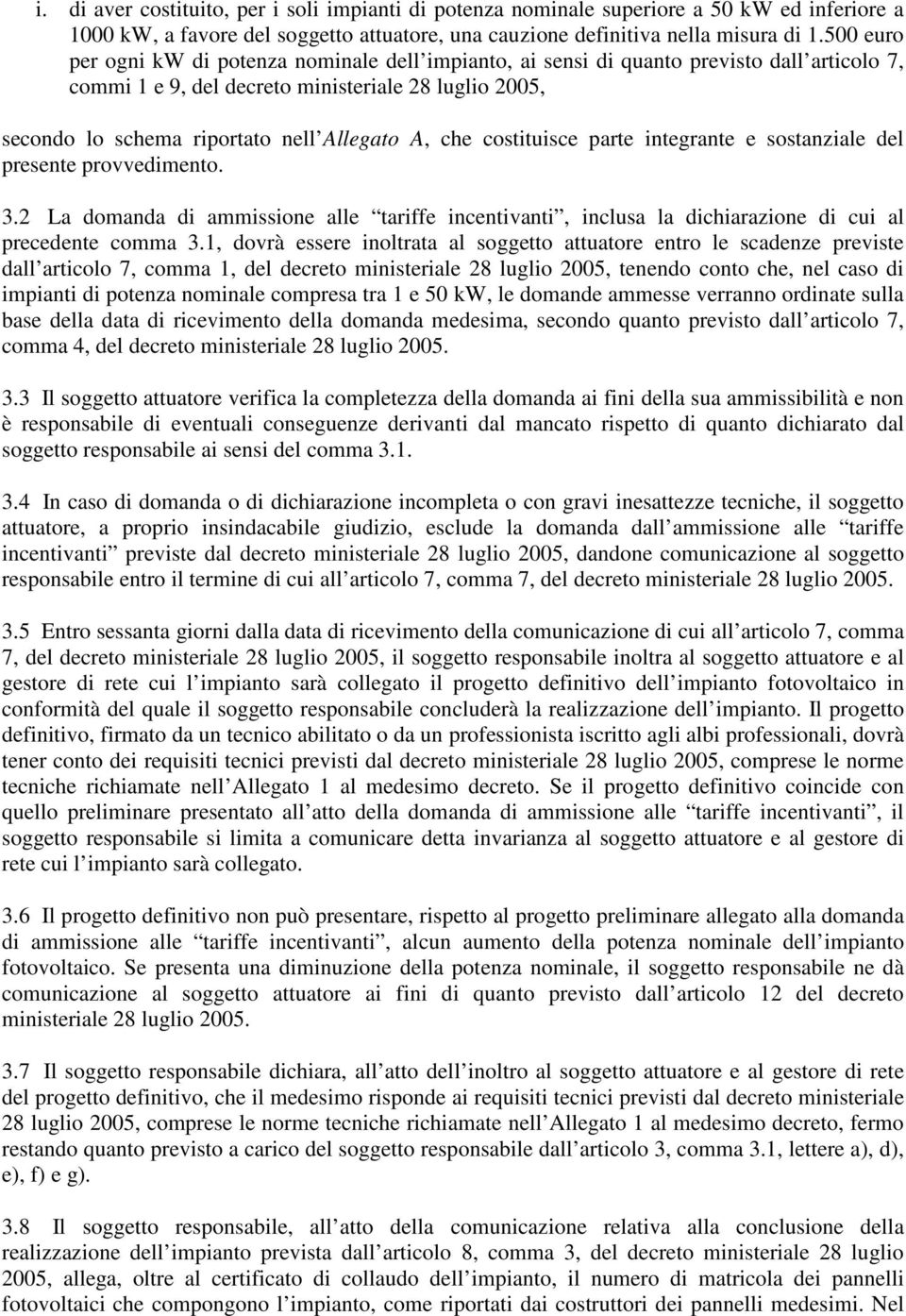 che costituisce parte integrante e sostanziale del presente provvedimento. 3.2 La domanda di ammissione alle tariffe incentivanti, inclusa la dichiarazione di cui al precedente comma 3.