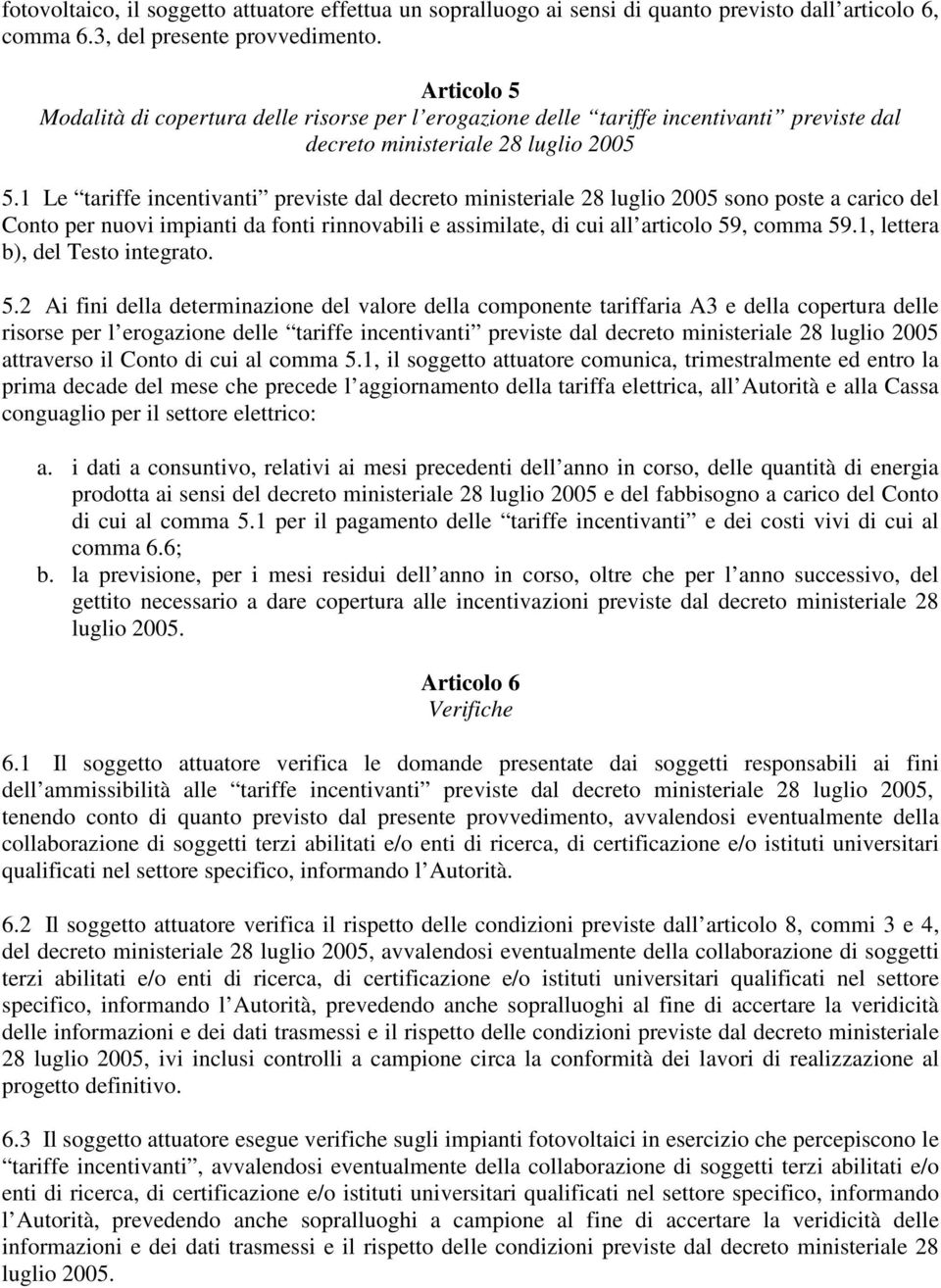 1 Le tariffe incentivanti previste dal decreto ministeriale 28 luglio 2005 sono poste a carico del Conto per nuovi impianti da fonti rinnovabili e assimilate, di cui all articolo 59, comma 59.