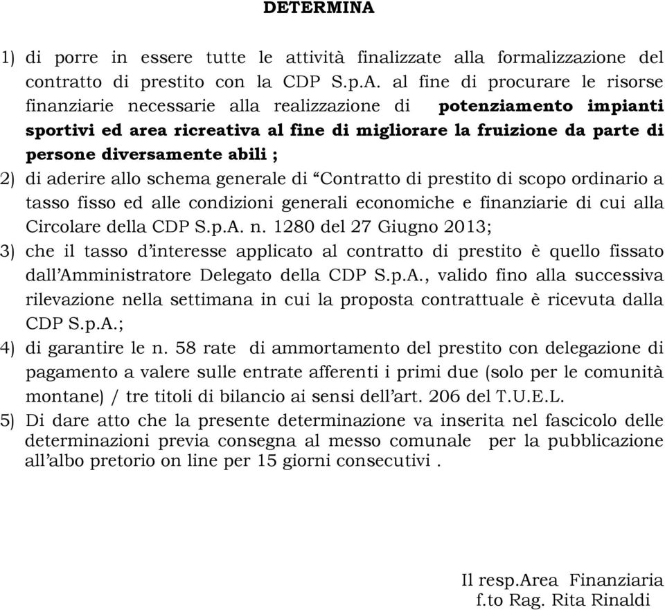 al fine di procurare le risorse finanziarie necessarie alla realizzazione di potenziamento impianti sportivi ed area ricreativa al fine di migliorare la fruizione da parte di persone diversamente