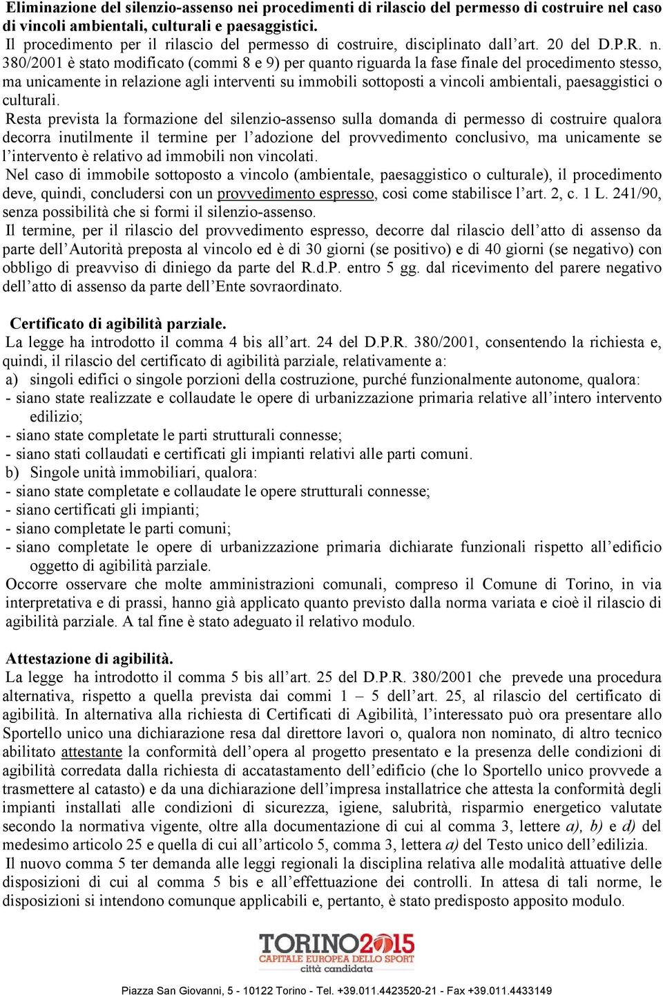 380/2001 è stato modificato (commi 8 e 9) per quanto riguarda la fase finale del procedimento stesso, ma unicamente in relazione agli interventi su immobili sottoposti a vincoli ambientali,