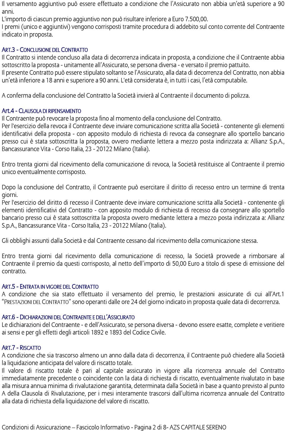 3 - CONCLUSIONE DEL CONTRATTO Il Contratto si intende concluso alla data di decorrenza indicata in proposta, a condizione che il Contraente abbia sottoscritto la proposta - unitamente all Assicurato,