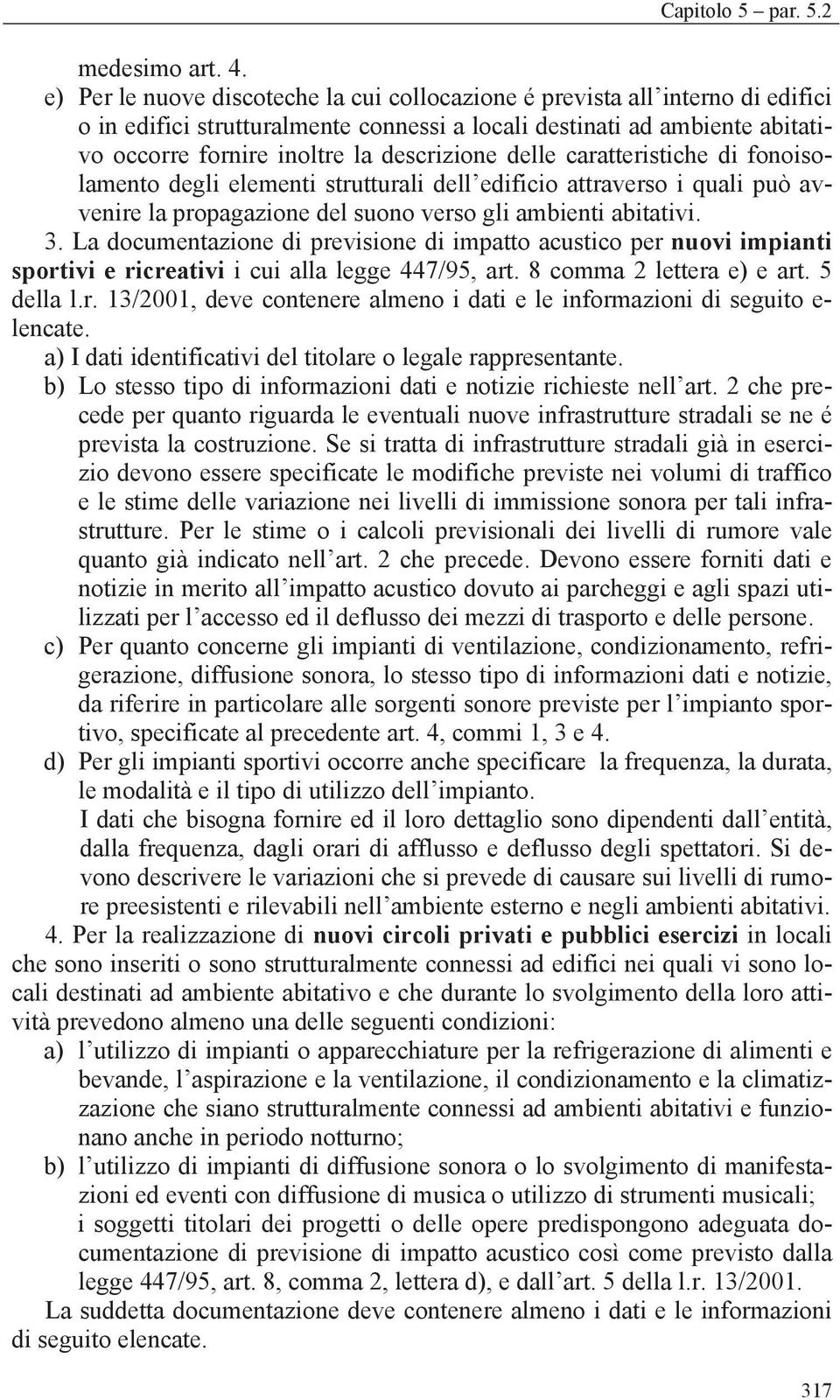 delle caratteristiche di fonoisolamento degli elementi strutturali dell edificio attraverso i quali può avvenire la propagazione del suono verso gli ambienti abitativi. 3.