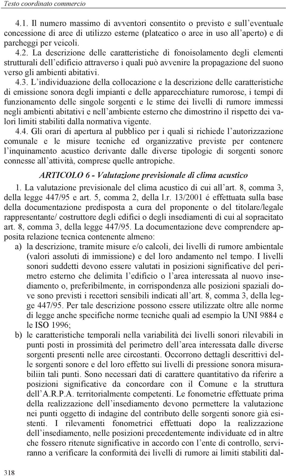 La descrizione delle caratteristiche di fonoisolamento degli elementi strutturali dell edificio attraverso i quali può avvenire la propagazione del suono verso gli ambienti abitativi. 4.3.