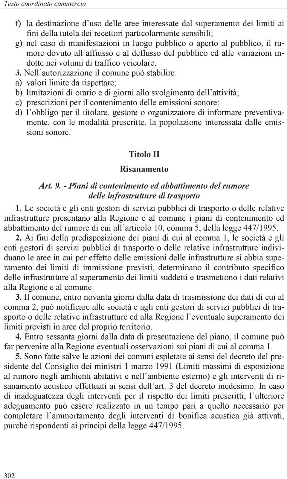 Nell autorizzazione il comune può stabilire: a) valori limite da rispettare; b) limitazioni di orario e di giorni allo svolgimento dell attività; c) prescrizioni per il contenimento delle emissioni