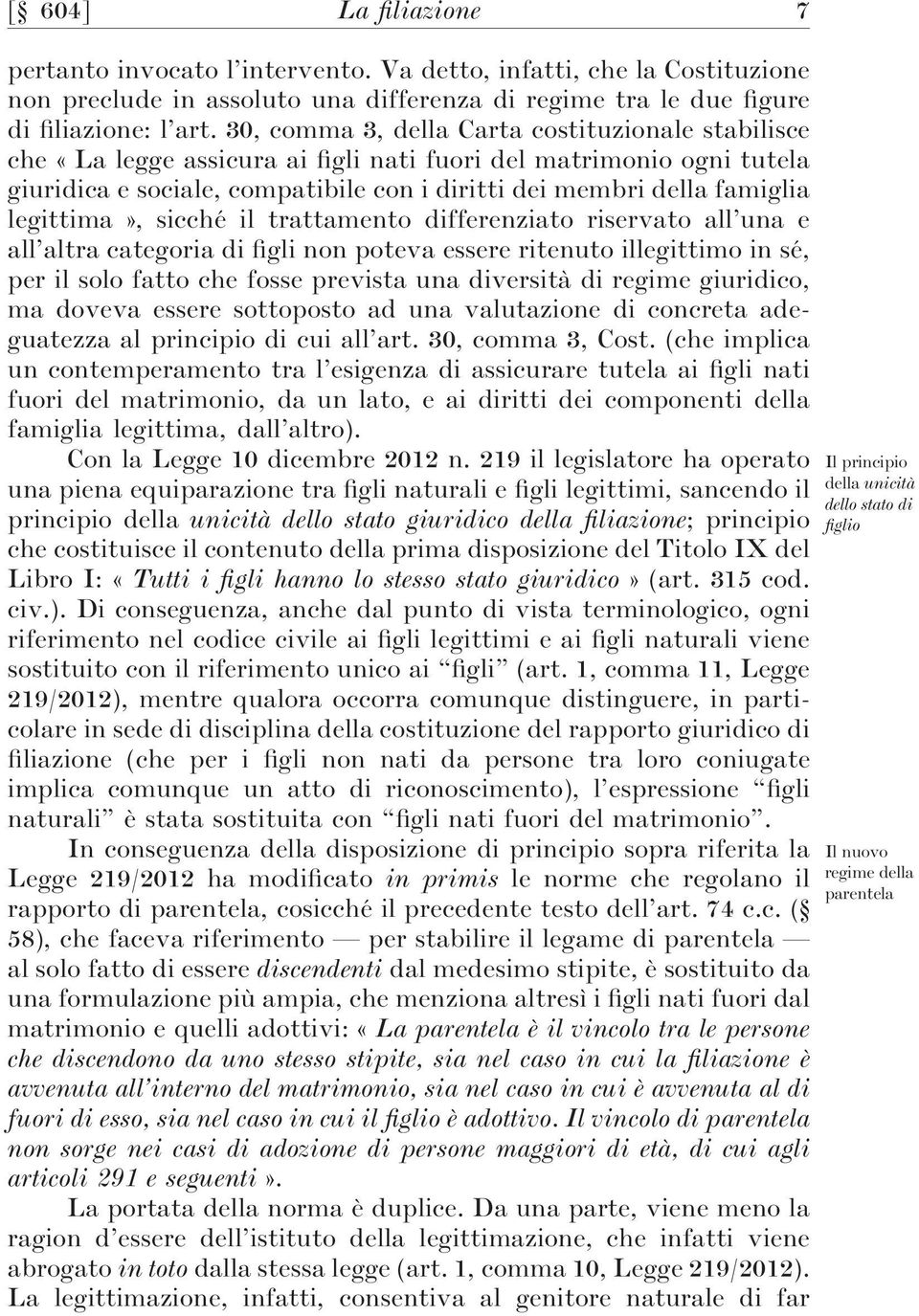 legittima», sicché il trattamento differenziato riservato all una e all altra categoria di figli non poteva essere ritenuto illegittimo in sé, per il solo fatto che fosse prevista una diversità di